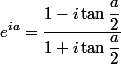 e^{ia}=\dfrac{1-i\tan\dfrac{a}{2}}{1+i\tan\dfrac{a}{2}}